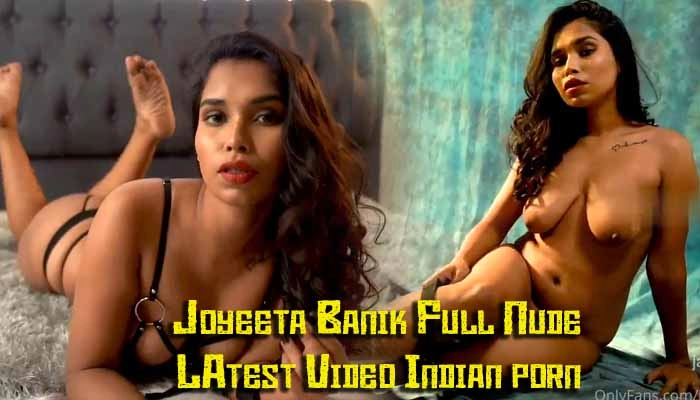 Joyeeta Banik Full Nude LAtest Video Indian porn